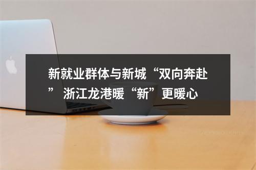 新就业群体与新城“双向奔赴” 浙江龙港暖“新”更暖心