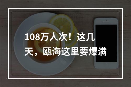 108万人次！这几天，瓯海这里要爆满