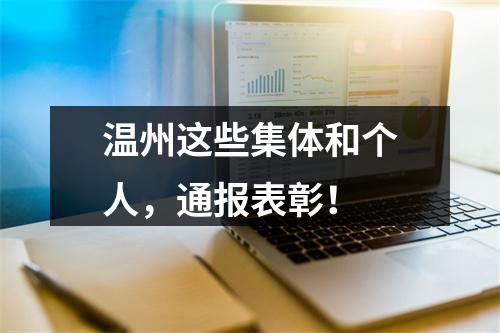 温州这些集体和个人，通报表彰！