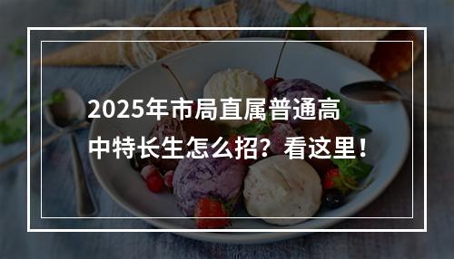 2025年市局直属普通高中特长生怎么招？看这里！
