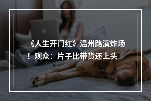 《人生开门红》温州路演炸场！观众：片子比带货还上头