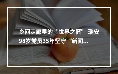 乡间走廊里的“世界之窗” 瑞安98岁党员35年坚守“新闻小黑板”