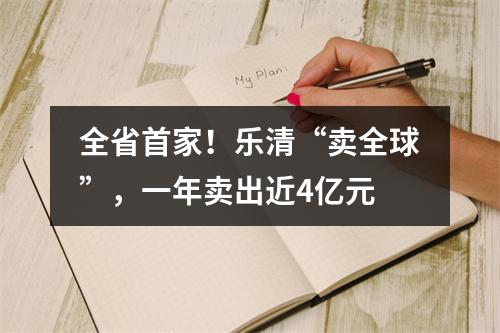 全省首家！乐清“卖全球”，一年卖出近4亿元