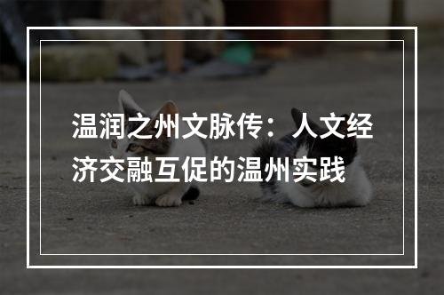 温润之州文脉传：人文经济交融互促的温州实践