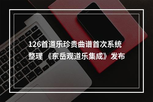 126首道乐珍贵曲谱首次系统整理 《东岳观道乐集成》发布