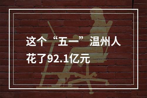 这个“五一”温州人花了92.1亿元