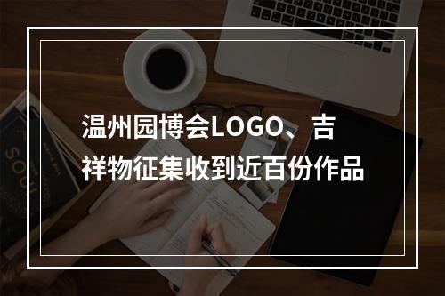温州园博会LOGO、吉祥物征集收到近百份作品