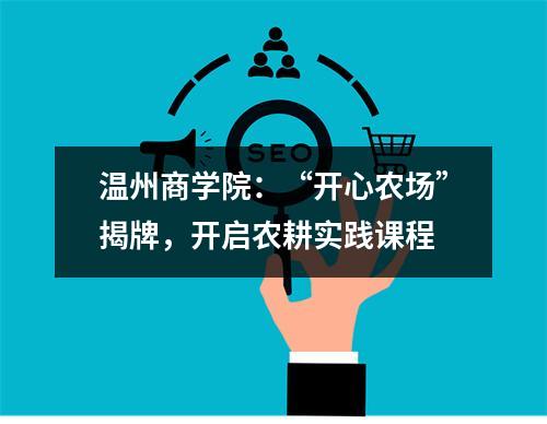 温州商学院：“开心农场”揭牌，开启农耕实践课程