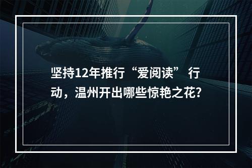 坚持12年推行“爱阅读” 行动，温州开出哪些惊艳之花？