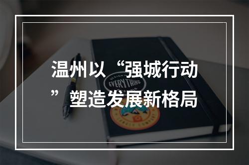 温州以“强城行动”塑造发展新格局