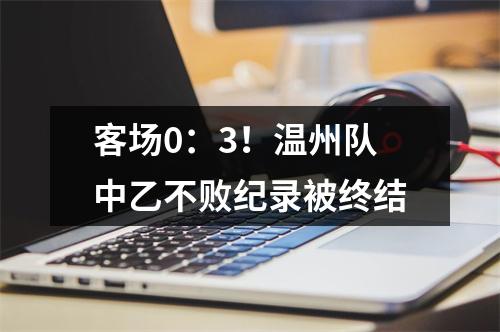 客场0：3！温州队中乙不败纪录被终结