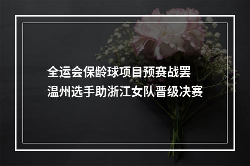 全运会保龄球项目预赛战罢 温州选手助浙江女队晋级决赛