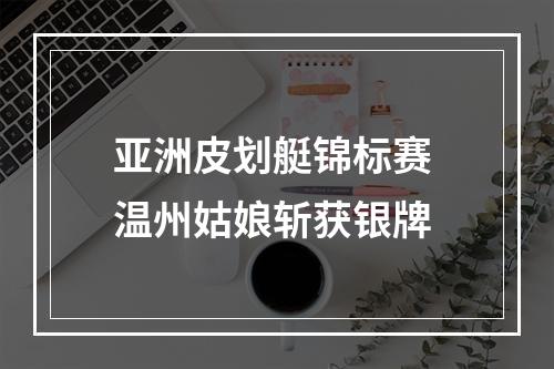 亚洲皮划艇锦标赛 温州姑娘斩获银牌