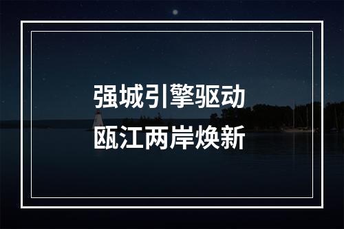 强城引擎驱动 瓯江两岸焕新