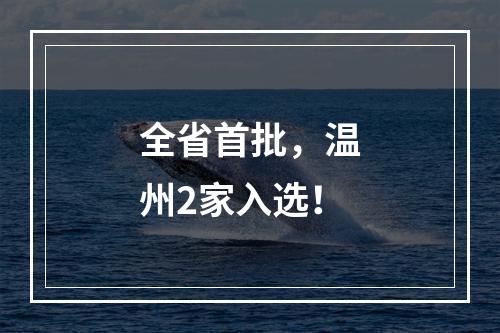 全省首批，温州2家入选！