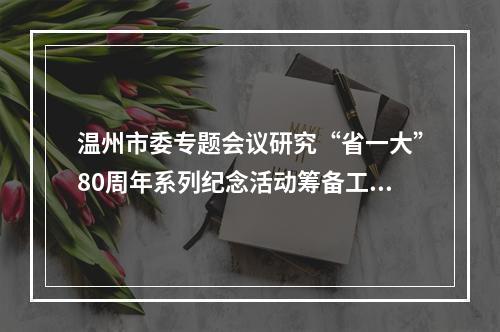 温州市委专题会议研究“省一大”80周年系列纪念活动筹备工作