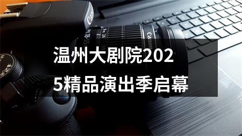 温州大剧院2025精品演出季启幕