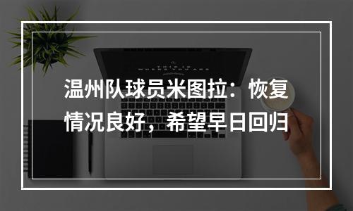 温州队球员米图拉：恢复情况良好，希望早日回归
