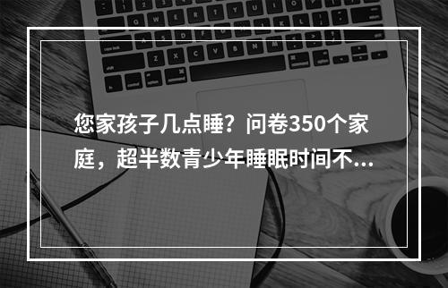您家孩子几点睡？问卷350个家庭，超半数青少年睡眠时间不达标
