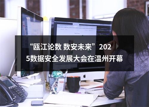 “瓯江论数 数安未来”2025数据安全发展大会在温州开幕