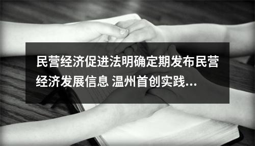 民营经济促进法明确定期发布民营经济发展信息 温州首创实践“上升”为国家意志