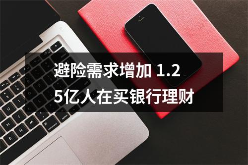 避险需求增加 1.25亿人在买银行理财