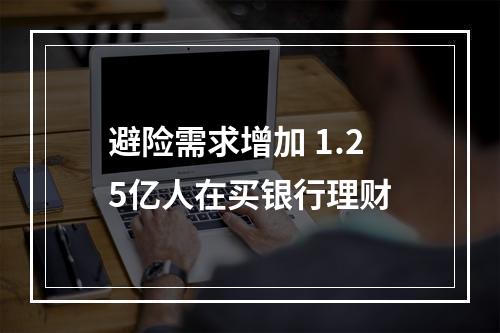 避险需求增加 1.25亿人在买银行理财