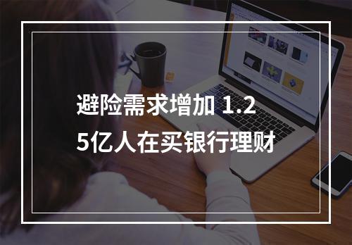 避险需求增加 1.25亿人在买银行理财