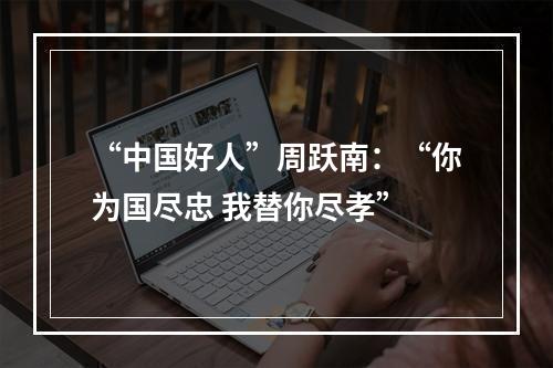 “中国好人”周跃南：“你为国尽忠 我替你尽孝”