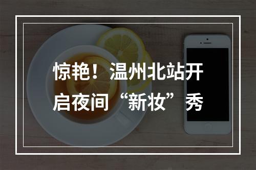 惊艳！温州北站开启夜间“新妆”秀