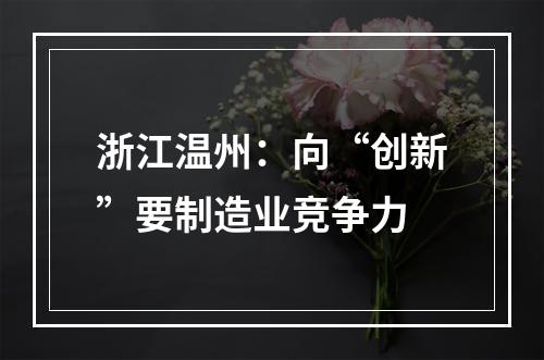 浙江温州：向“创新”要制造业竞争力