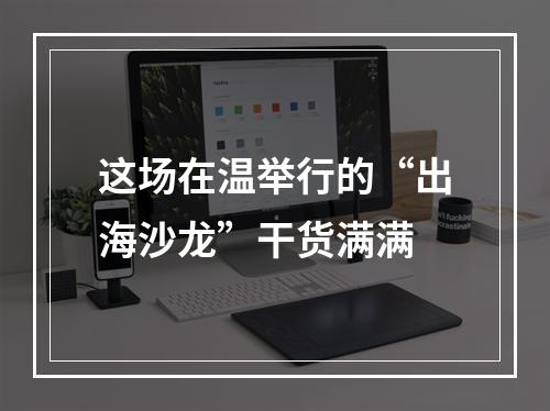 这场在温举行的“出海沙龙”干货满满