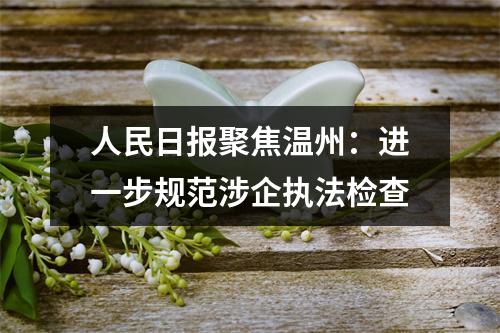 人民日报聚焦温州：进一步规范涉企执法检查