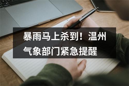 暴雨马上杀到！温州气象部门紧急提醒