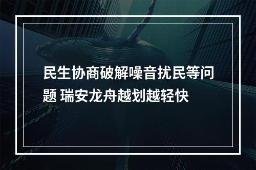 民生协商破解噪音扰民等问题 瑞安龙舟越划越轻快