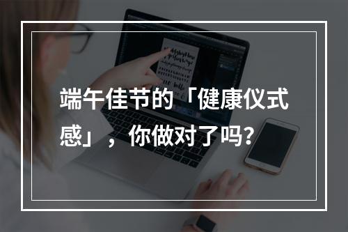 端午佳节的「健康仪式感」，你做对了吗？