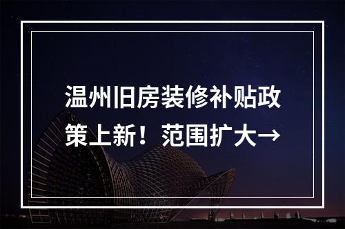 温州旧房装修补贴政策上新！范围扩大→