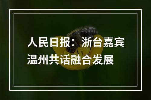 人民日报：浙台嘉宾温州共话融合发展