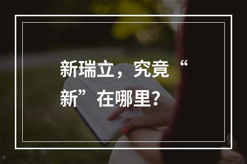 新瑞立，究竟“新”在哪里？