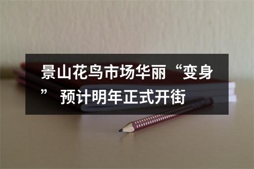 景山花鸟市场华丽“变身” 预计明年正式开街