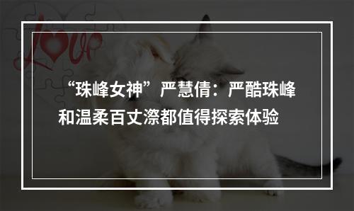 “珠峰女神”严慧倩：严酷珠峰和温柔百丈漈都值得探索体验