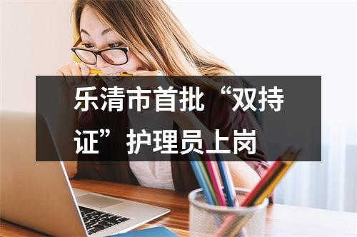 乐清市首批“双持证”护理员上岗