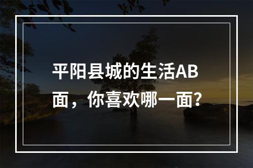 平阳县城的生活AB面，你喜欢哪一面？