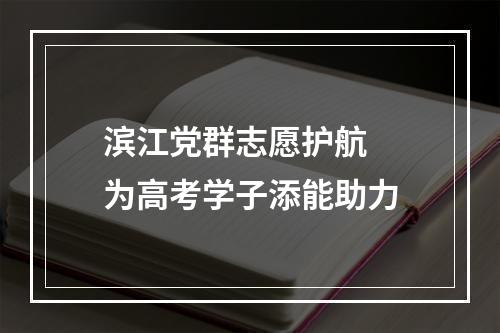 滨江党群志愿护航  为高考学子添能助力