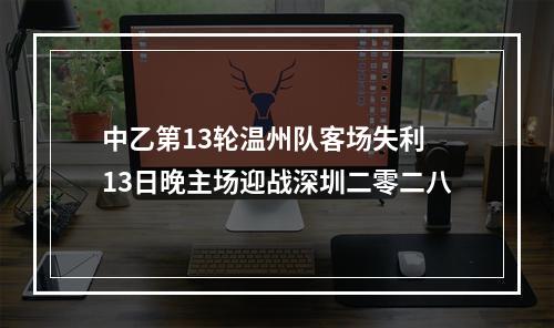 中乙第13轮温州队客场失利 13日晚主场迎战深圳二零二八