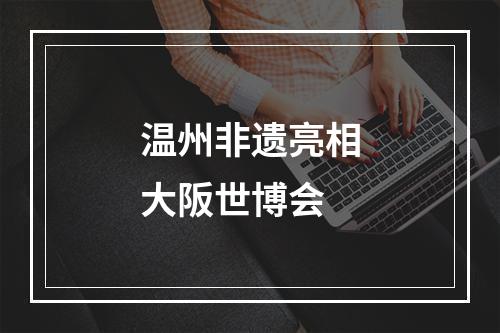 温州非遗亮相大阪世博会