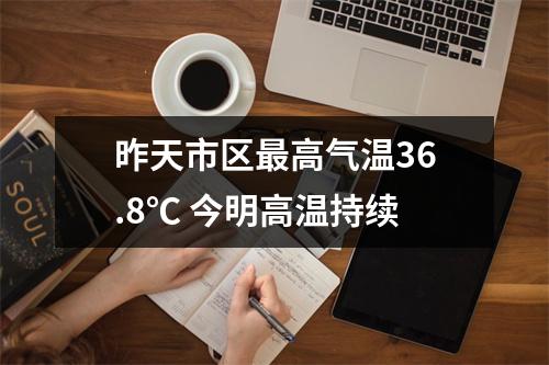 昨天市区最高气温36.8℃ 今明高温持续