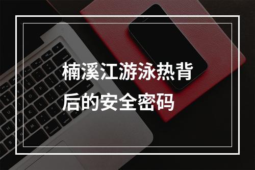楠溪江游泳热背后的安全密码
