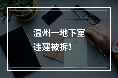 温州一地下室违建被拆！