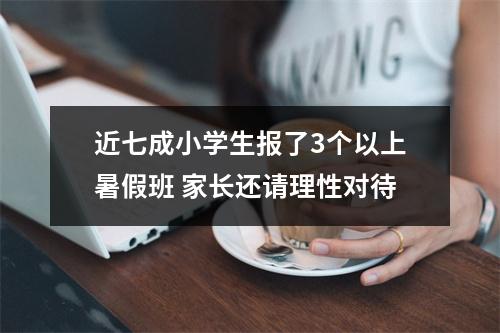 近七成小学生报了3个以上暑假班 家长还请理性对待
